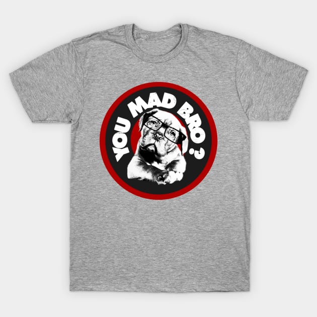 You Mad Bro ? T-Shirt by NineBlack